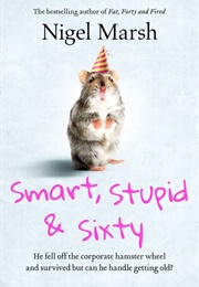Smart, Stupid & Sixty (Nigel Marsh)