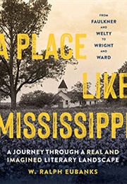 A Place Like Mississippi: A Journey Through a Real and Imagined Literary Landscape (W. Ralph Eubanks)