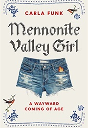 Mennonite Valley Girl: A Wayward Coming of Age (Carla Funk)