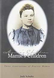 Mamie's Children: Three Generations of Prairie Women (Judy Schultz)