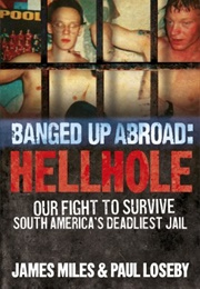Banged Up Abroad: Hellhole: Our Fight to Survive South America&#39;s Prison System (James Miles)