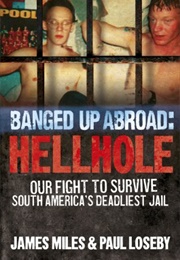 Banged Up Abroad: Hellhole: Our Fight to Survive South America's Prison System (James Miles)