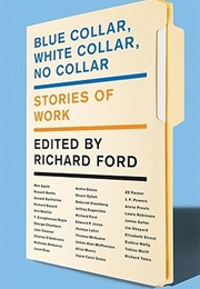 Blue Collar, White Collar, No Collar: Stories of Work (Richard Ford)