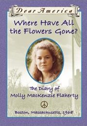 Where Have All the Flowers Gone: The Diary of Molly Mackenzie Flaherty (Ellen Emerson White)