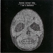 I See a Darkness - Bonnie &#39;Prince&#39; Billy