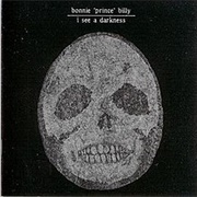 I See a Darkness - Bonnie 'Prince' Billy