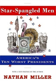 Star-Spangled Men: America's Ten Worst Presidents (Nathan Miller)