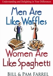 Men Are Like Waffles, Women Are Like Spaghetti (Bill Farrel)