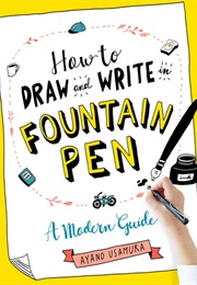 How to Draw and Write in Fountain Pen: A Modern Guide (Ayano Usamura)