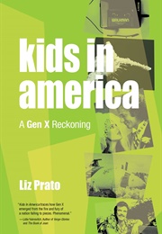 Kids in America: A Gen X Reckoning (Liz Prato)