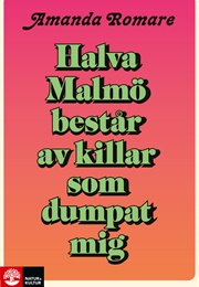 Halva Malmö Består Av Killar Som Dumpat Mig (Amanda Romare)