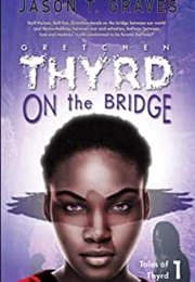 Gretchen Thyrd: On the Bridge (Jason T. Graves)