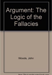 Argument : The Logic of the Fallacies (John Woods)