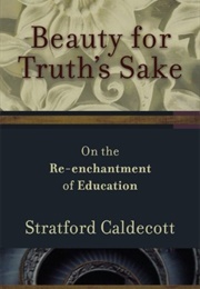 Beauty for Truth's Sake: The Re-Enchantment of Education (Stratford Caldecott)