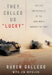 They Called Us "Lucky": The Life and Afterlife of the Iraq War's Hardest Hit Unit (Ruben Gallego, Jim Defelice)