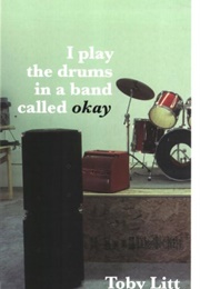 I Play the Drums in a Band Called Okay (Toby Litt)