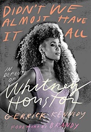 Didn&#39;t We Almost Have It All: The Genius, Shame, and Audacity of Whitney Houston (Gerrick Kennedy)