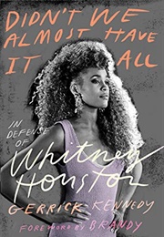 Didn't We Almost Have It All: The Genius, Shame, and Audacity of Whitney Houston (Gerrick Kennedy)