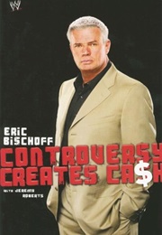 Controversy Creates Cash (Eric Bischoff)