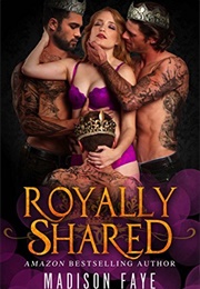 Royally Shared (Madison Faye)