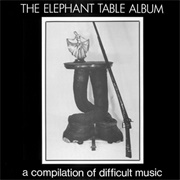 Various ‎– the Elephant Table Album (A Compilation of Difficult Music)