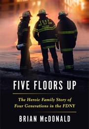 Five Floors Up: The Heroic Family Story of Four Generations in the FDNY (Brian Mcdonald)