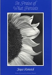 In Praise of What Persists (Joyce Renwick)
