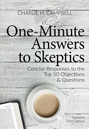 One Minute Answers to Skeptics: Concise Responses to the Top 50 Questions & Objections (Charlie H. Campbell)