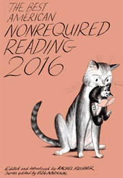 The Best American Nonrequired Reading 2016 (Rachel Kushner, Ed. & Intro.)
