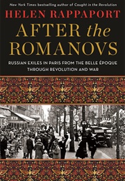 After the Romanovs: Russian Exiles in Paris From the Belle Epoque Through Revolution and War (Helen Rappaport)