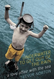Underwater to Get Out of the Rain: A Love Affair With the Sea (Trevor Norton)