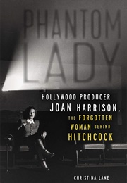 Phantom Lady: Hollywood Producer Joan Harrison, the Forgotten Woman Behind Hitchcock (Christina Lane)