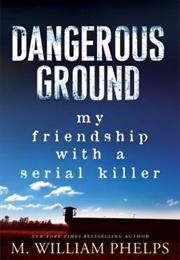 Dangerous Ground: My Friendship With a Serial Killer (M. William Phelps)
