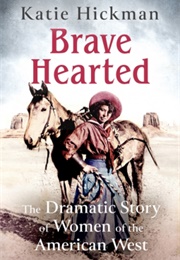 Brave Hearted: The Dramatic Story of Women of the American West (Katie Hickman)