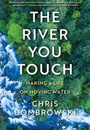 The River You Touch: Making a Life on Moving Water (Chris Dombrowski)