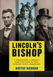 Lincoln's Bishop: A President, a Priest, and the Fate of 300 Dakota Sioux Warriors (Gustav Niebuhr)