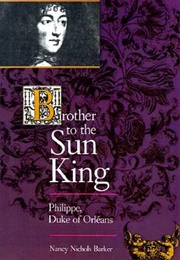 Brother to the Sun King: Philippe, Duke of Orleans (Nancy Nichols Barker)