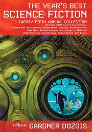The Year's Best Science Fiction 25th Annual Collection (Gardner Dozois, Ed)