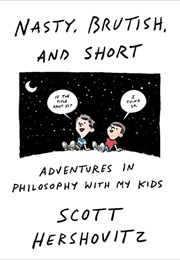 Nasty Brutish and Short: Adventures in Philosophy With My Kids (Scott Hershovitz)