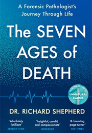 The Seven Ages of Death: A Forensic Pathologist&#39;s Journey Through Life (Richard Shepherd)