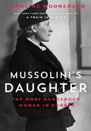Mussolini's Daughter: The Most Dangerous Woman in Europe (Caroline Moorehead)