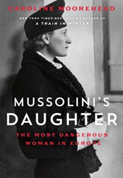 Mussolini&#39;s Daughter: The Most Dangerous Woman in Europe (Caroline Moorehead)