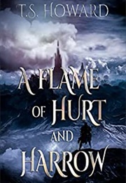 A Flame of Hurt and Harrow (T.S. Howard)