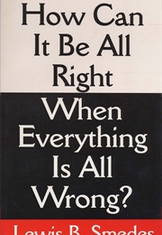 How Can It Be All Right When Everything Is All Wrong (Lewis B Smedes)