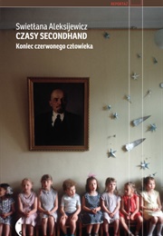 Secondhand Time. the Last of the Soviets (Svetlana Alexievich)