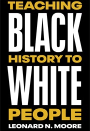 Teaching Black History to White People (Leonard N. Moore)