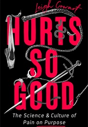 Hurts So Good: The Science and Culture of Pain on Purpose (Leigh Cowart)