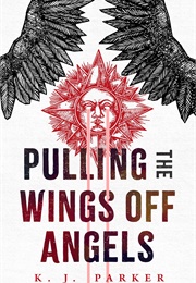 Pulling the Wings off Angels (K.J. Parker)