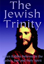 The Jewish Trinity: When Rabbis Believed in the Father, Son and Holy Spirit (Yoel Natan)