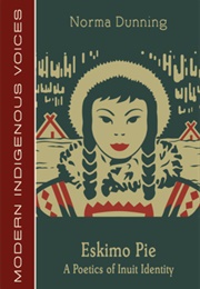 Eskimo Pie a Poetics of Inuit Identity (Norma Dunning)